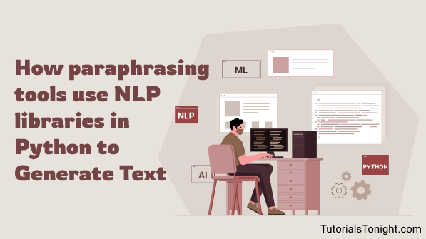 How paraphrasing tools use NLP libraries in Python to Generate Text